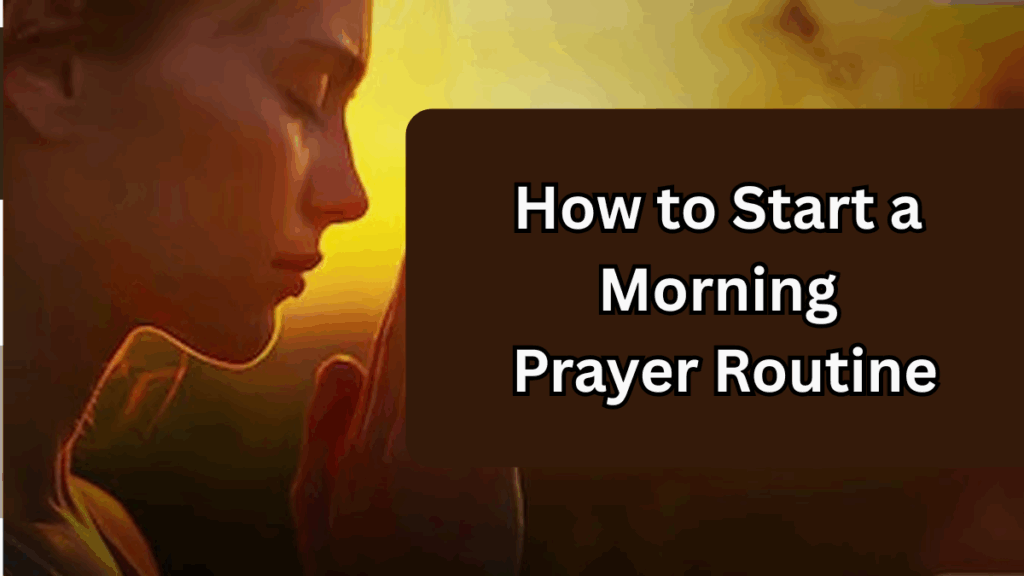 How to Start a Morning Prayer Routine – For Peaceful and Focused Living